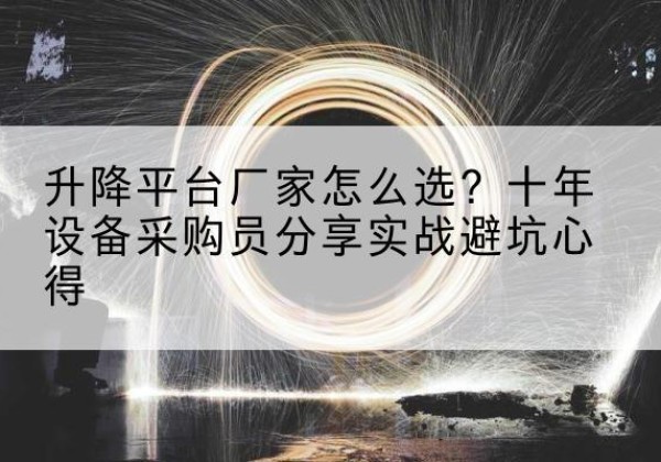 上栗升降平台厂家-怎么选？十年设备采购员分享实战避坑心得